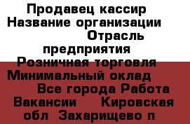 Продавец-кассир › Название организации ­ Diva LLC › Отрасль предприятия ­ Розничная торговля › Минимальный оклад ­ 20 000 - Все города Работа » Вакансии   . Кировская обл.,Захарищево п.